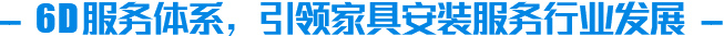 6D服務(wù)體系，引領(lǐng)家具安裝服務(wù)行業(yè)發(fā)展